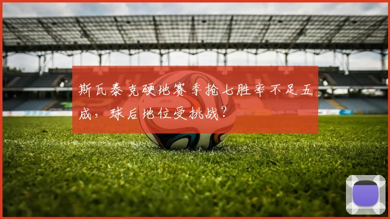 斯瓦泰克硬地赛季抢七胜率不足五成，球后地位受挑战？